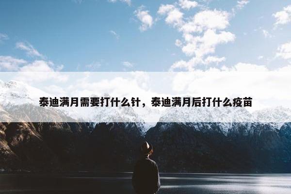 泰迪满月需要打什么针，泰迪满月后打什么疫苗