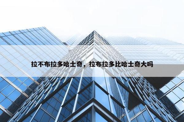 拉不布拉多哈士奇，拉布拉多比哈士奇大吗