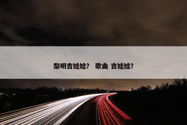 黎明吉娃娃？ 歌曲 吉娃娃？