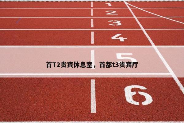 首T2贵宾休息室，首都t3贵宾厅