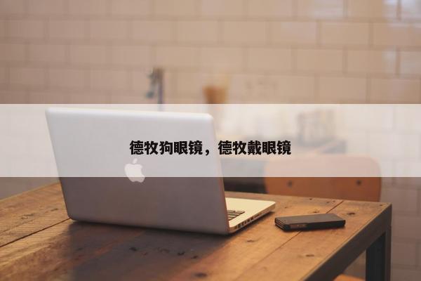德牧狗眼镜，德牧戴眼镜
