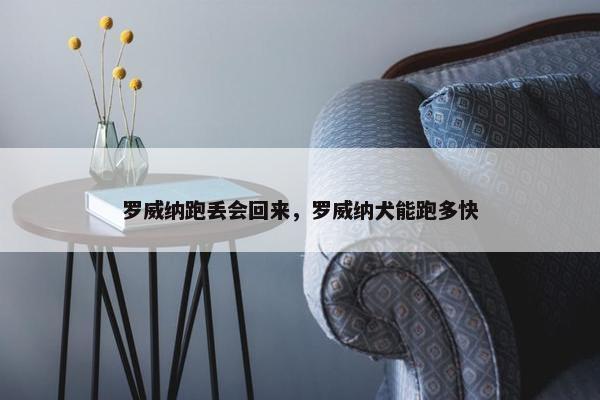 罗威纳跑丢会回来，罗威纳犬能跑多快