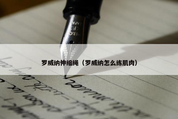罗威纳伸缩绳（罗威纳怎么练肌肉）