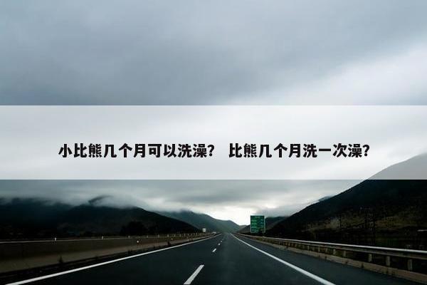 小比熊几个月可以洗澡？ 比熊几个月洗一次澡？
