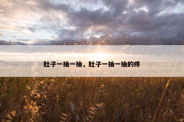 肚子一抽一抽，肚子一抽一抽的疼