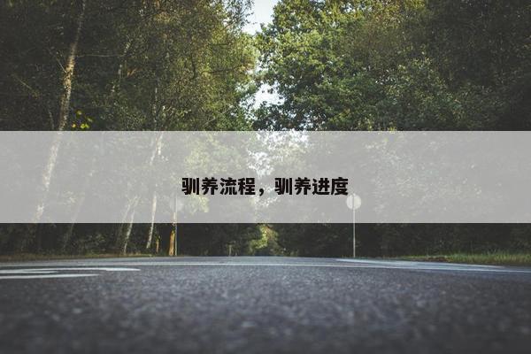 驯养流程，驯养进度
