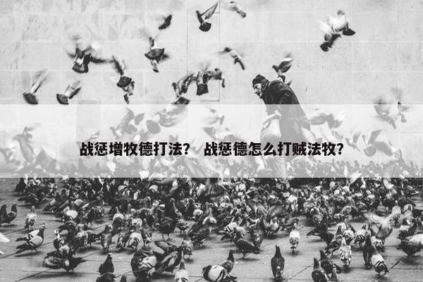 战惩增牧德打法？ 战惩德怎么打贼法牧？