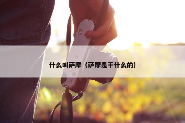 什么叫萨摩（萨摩是干什么的）