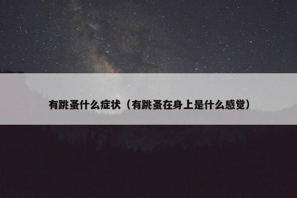 有跳蚤什么症状（有跳蚤在身上是什么感觉）