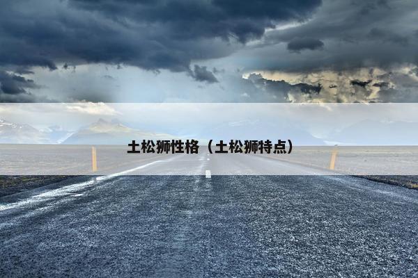 土松狮性格（土松狮特点）