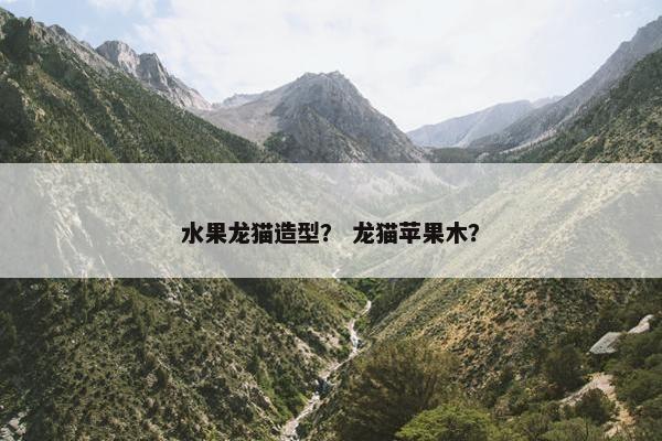 水果龙猫造型？ 龙猫苹果木？