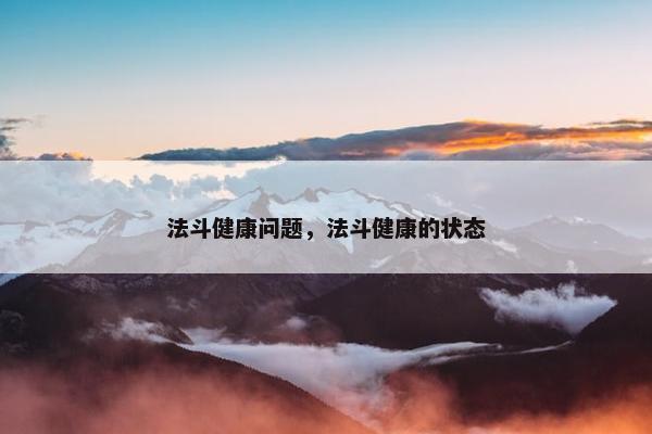法斗健康问题，法斗健康的状态