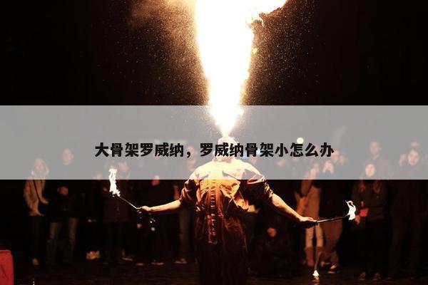 大骨架罗威纳，罗威纳骨架小怎么办