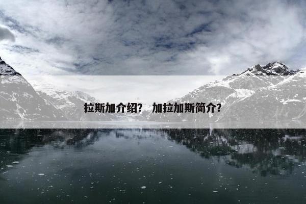 拉斯加介绍？ 加拉加斯简介？