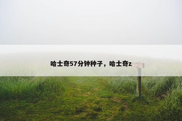 哈士奇57分钟种子，哈士奇z