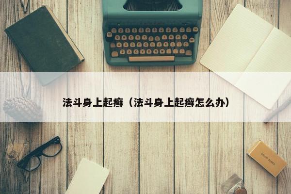法斗身上起癣（法斗身上起癣怎么办）