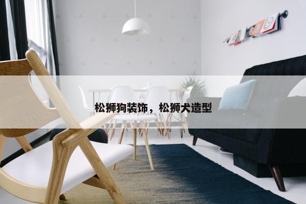 松狮狗装饰，松狮犬造型
