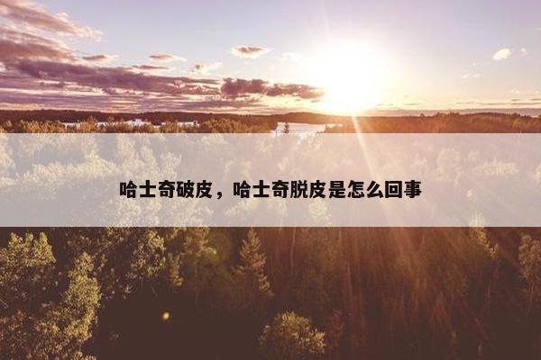 哈士奇破皮，哈士奇脱皮是怎么回事