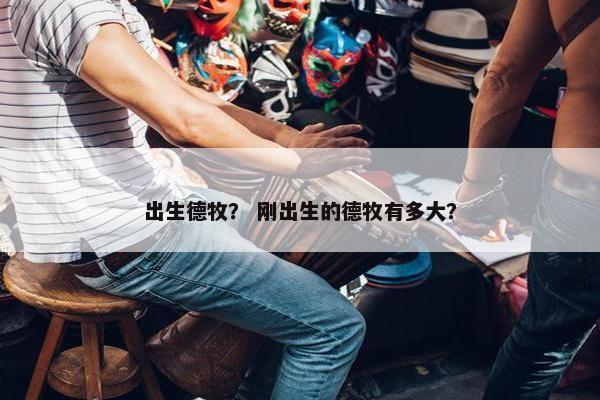 出生德牧？ 刚出生的德牧有多大？