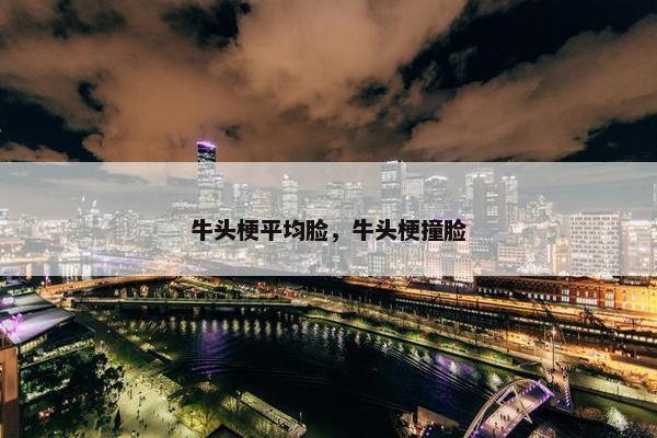 牛头梗平均脸，牛头梗撞脸