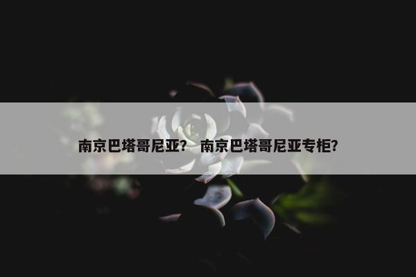 南京巴塔哥尼亚？ 南京巴塔哥尼亚专柜？