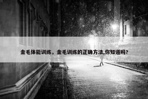 金毛体能训练，金毛训练的正确方法,你知道吗?