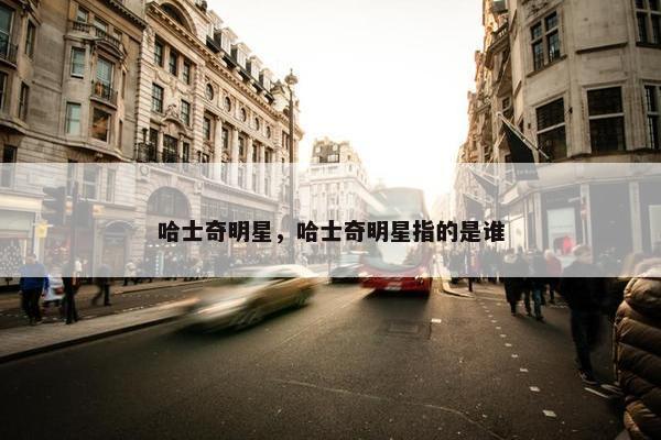 哈士奇明星，哈士奇明星指的是谁