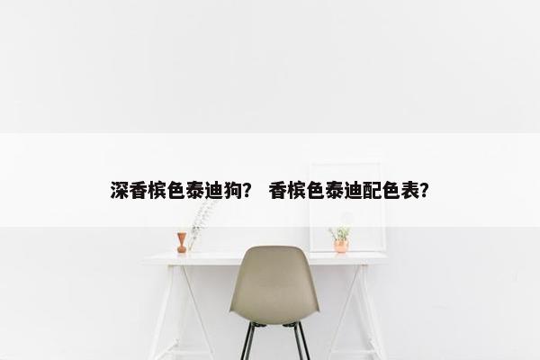 深香槟色泰迪狗？ 香槟色泰迪配色表？