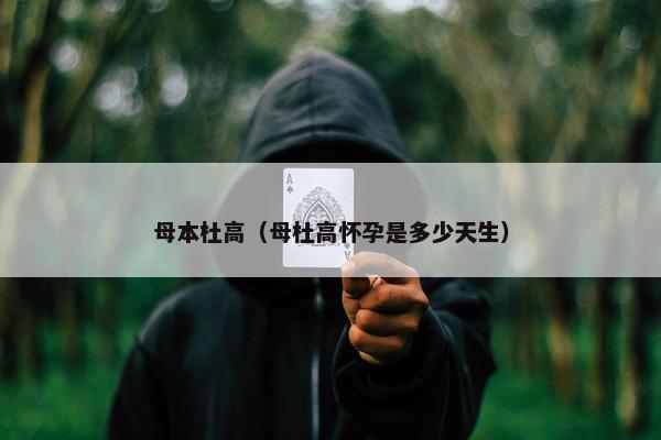 母本杜高（母杜高怀孕是多少天生）
