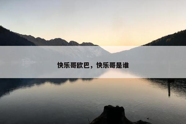 快乐哥欧巴，快乐哥是谁