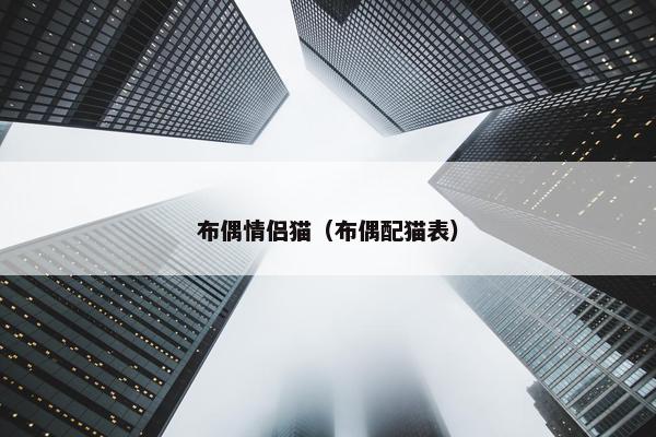 布偶情侣猫（布偶配猫表）