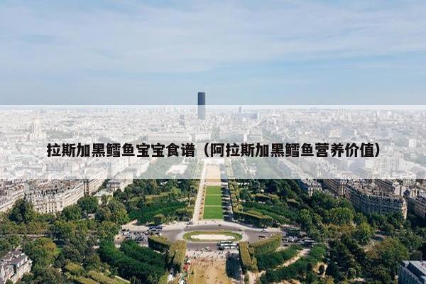 拉斯加黑鳕鱼宝宝食谱（阿拉斯加黑鳕鱼营养价值）