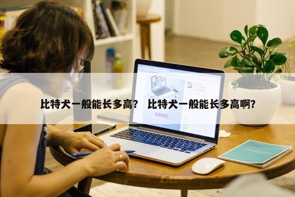 比特犬一般能长多高？ 比特犬一般能长多高啊？