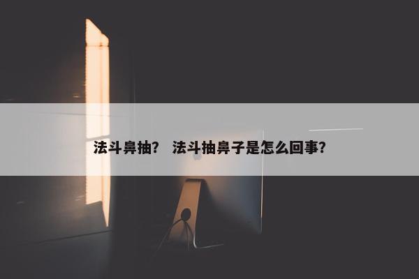 法斗鼻抽？ 法斗抽鼻子是怎么回事？