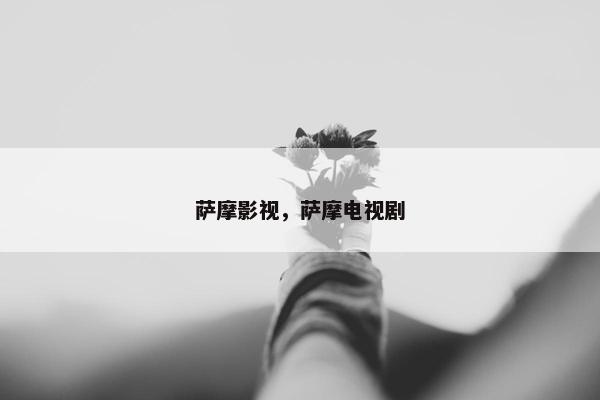 萨摩影视，萨摩电视剧