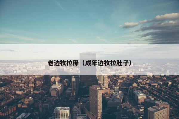 老边牧拉稀（成年边牧拉肚子）