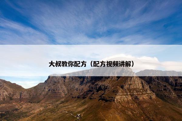 大叔教你配方（配方视频讲解）