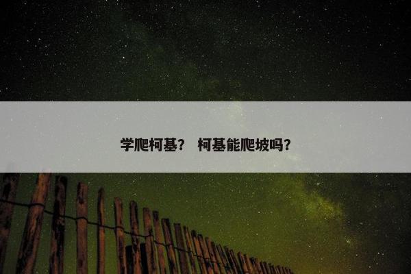 学爬柯基？ 柯基能爬坡吗？