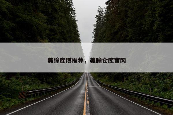 美瞳库博推荐，美瞳仓库官网