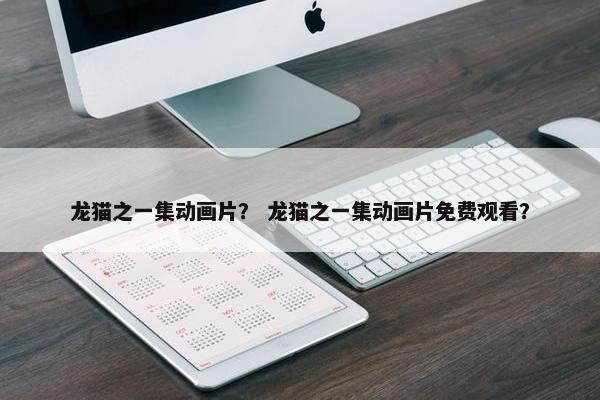 龙猫之一集动画片？ 龙猫之一集动画片免费观看？