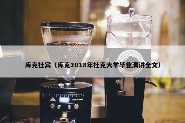 库克杜宾（库克2018年杜克大学毕业演讲全文）
