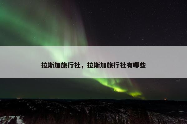 拉斯加旅行社，拉斯加旅行社有哪些