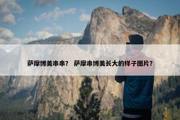 萨摩博美串串？ 萨摩串博美长大的样子图片？