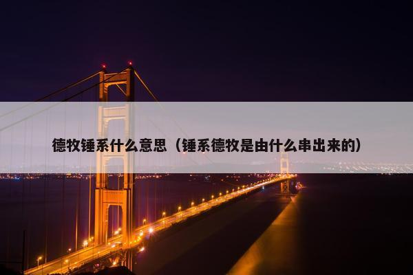 德牧锤系什么意思（锤系德牧是由什么串出来的）