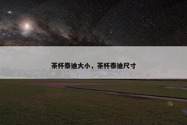 茶杯泰迪大小，茶杯泰迪尺寸