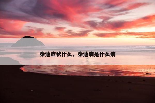 泰迪症状什么，泰迪病是什么病