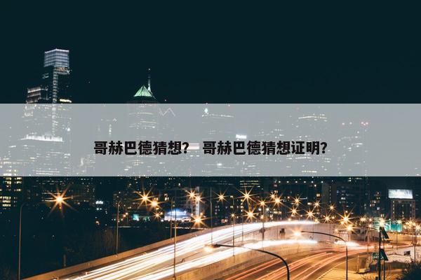 哥赫巴德猜想？ 哥赫巴德猜想证明？
