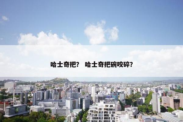 哈士奇把？ 哈士奇把碗咬碎？