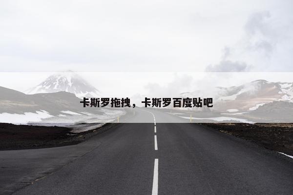 卡斯罗拖拽，卡斯罗百度贴吧