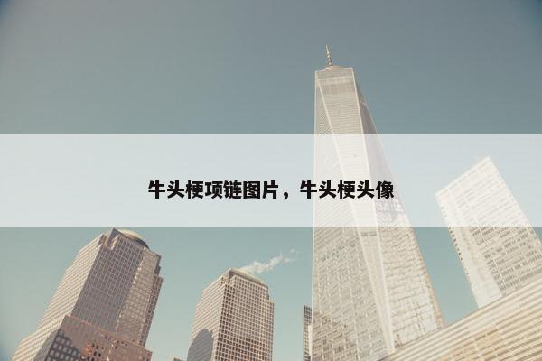 牛头梗项链图片，牛头梗头像